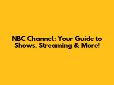 NBC Channel: Your Guide to Shows, Streaming & More!