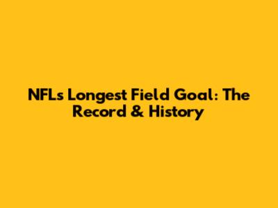 NFL's Longest Field Goal: The Record & History