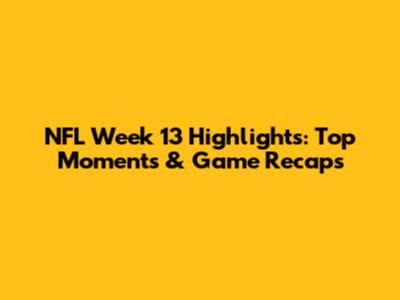 NFL Week 13 Highlights: Top Moments & Game Recaps