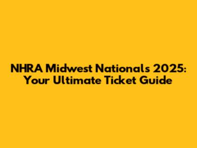 NHRA Midwest Nationals 2025: Your Ultimate Ticket Guide