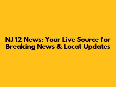 NJ 12 News: Your Live Source for Breaking News & Local Updates