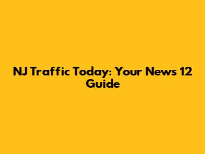 NJ Traffic Today: Your News 12 Guide