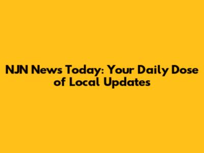 NJN News Today: Your Daily Dose of Local Updates