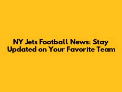 NY Jets Football News: Stay Updated on Your Favorite Team
