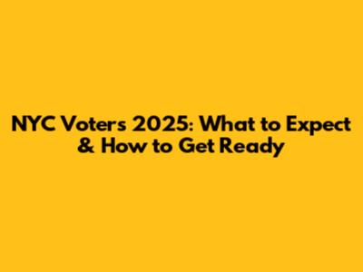 NYC Voters 2025: What to Expect & How to Get Ready