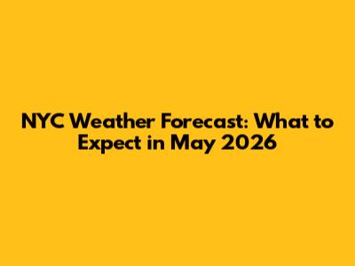 NYC Weather Forecast: What to Expect in May 2026