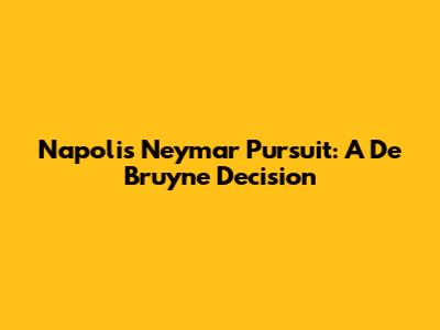 Napoli's Neymar Pursuit: A De Bruyne Decision