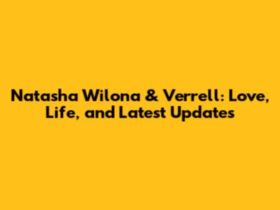 Natasha Wilona & Verrell: Love, Life, and Latest Updates