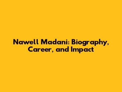 Nawell Madani: Biography, Career, and Impact