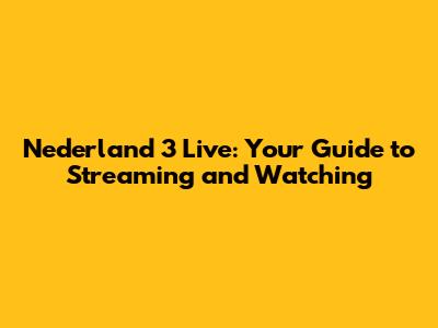 Nederland 3 Live: Your Guide to Streaming and Watching