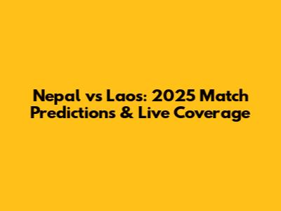 Nepal vs Laos: 2025 Match Predictions & Live Coverage