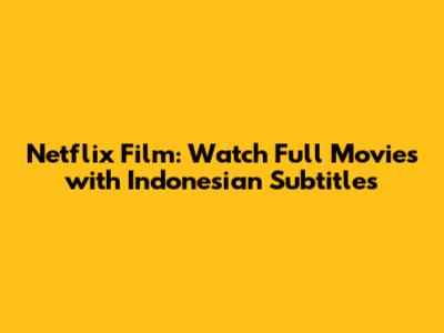 Netflix Film: Watch Full Movies with Indonesian Subtitles