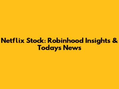 Netflix Stock: Robinhood Insights & Today's News