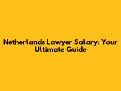 Netherlands Lawyer Salary: Your Ultimate Guide