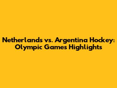 Netherlands vs. Argentina Hockey: Olympic Games Highlights