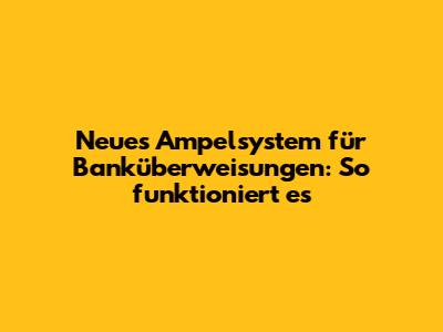 Neues Ampelsystem für Banküberweisungen: So funktioniert es