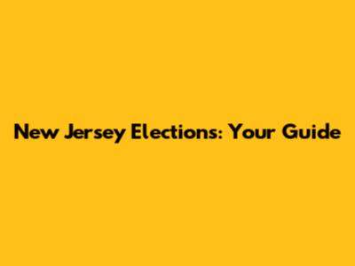 New Jersey Elections: Your Guide