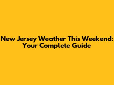 New Jersey Weather This Weekend: Your Complete Guide