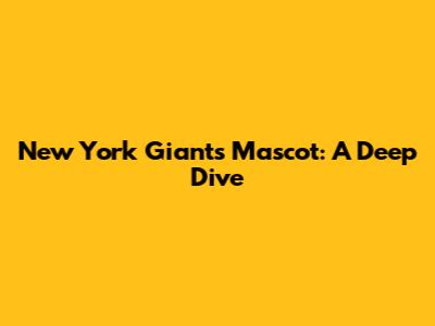 New York Giants Mascot: A Deep Dive