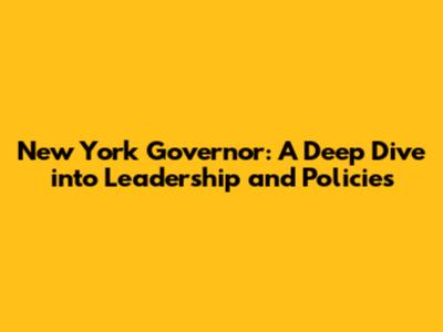 New York Governor: A Deep Dive into Leadership and Policies