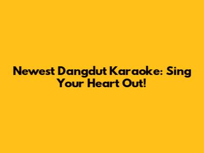 Newest Dangdut Karaoke: Sing Your Heart Out!