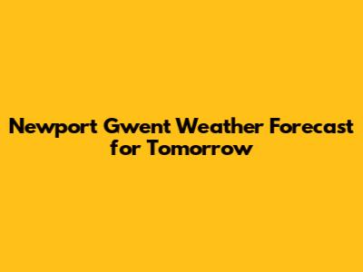 Newport Gwent Weather Forecast for Tomorrow