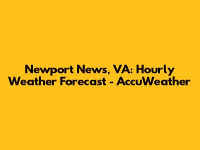 Newport News, VA: Hourly Weather Forecast - AccuWeather