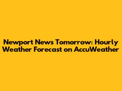 Newport News Tomorrow: Hourly Weather Forecast on AccuWeather
