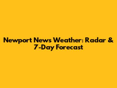 Newport News Weather: Radar & 7-Day Forecast