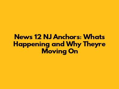 News 12 NJ Anchors: What's Happening and Why They're Moving On
