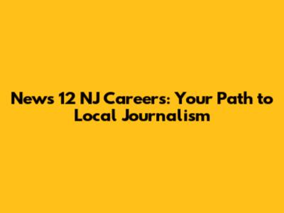 News 12 NJ Careers: Your Path to Local Journalism