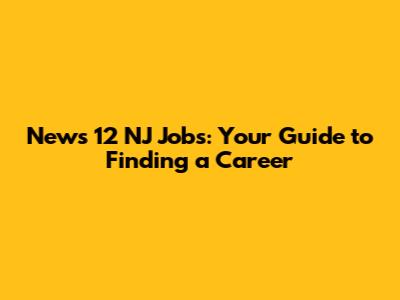 News 12 NJ Jobs: Your Guide to Finding a Career