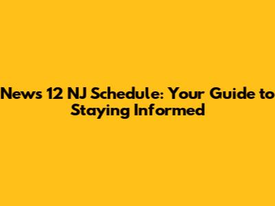 News 12 NJ Schedule: Your Guide to Staying Informed