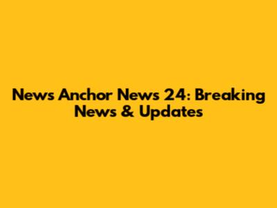 News Anchor News 24: Breaking News & Updates