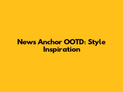 News Anchor OOTD: Style Inspiration