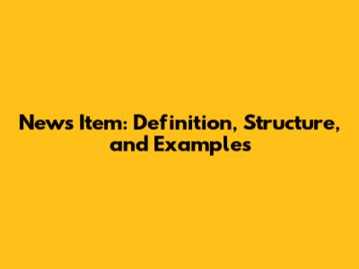 News Item: Definition, Structure, and Examples