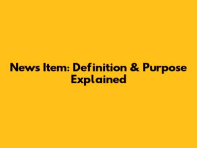 News Item: Definition & Purpose Explained