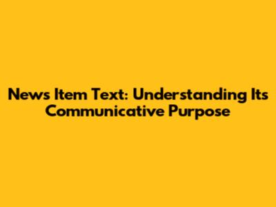 News Item Text: Understanding Its Communicative Purpose