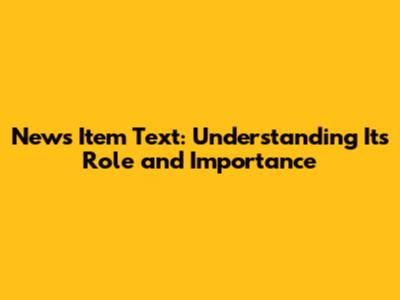 News Item Text: Understanding Its Role and Importance