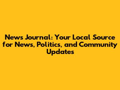 News Journal: Your Local Source for News, Politics, and Community Updates