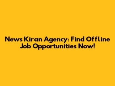 News Kiran Agency: Find Offline Job Opportunities Now!