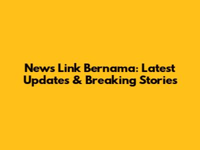News Link Bernama: Latest Updates & Breaking Stories