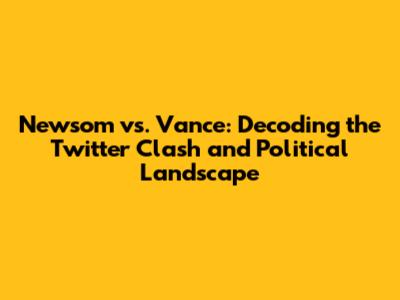 Newsom vs. Vance: Decoding the Twitter Clash and Political Landscape