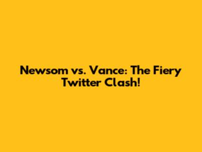 Newsom vs. Vance: The Fiery Twitter Clash!