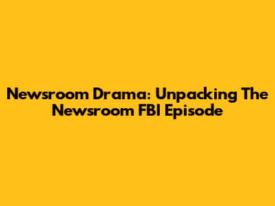 Newsroom Drama: Unpacking 'The Newsroom' FBI Episode