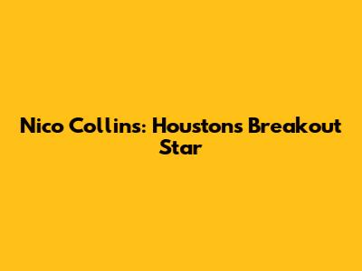 Nico Collins: Houston's Breakout Star