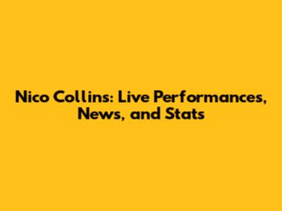 Nico Collins: Live Performances, News, and Stats