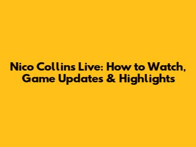 Nico Collins Live: How to Watch, Game Updates & Highlights
