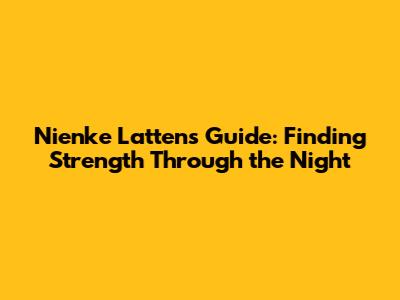 Nienke Latten's Guide: Finding Strength Through the Night