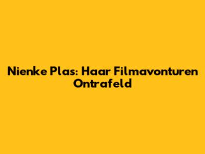 Nienke Plas: Haar Filmavonturen Ontrafeld